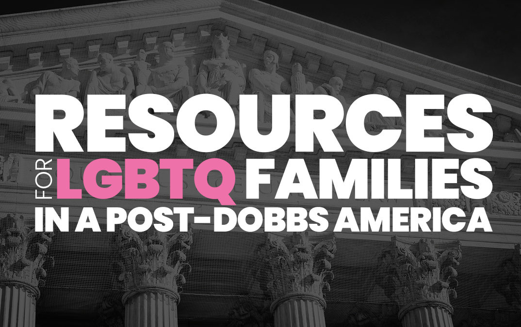 FAQ: Legal Issues for LGBTQ+ Families In the Post-Roe Era